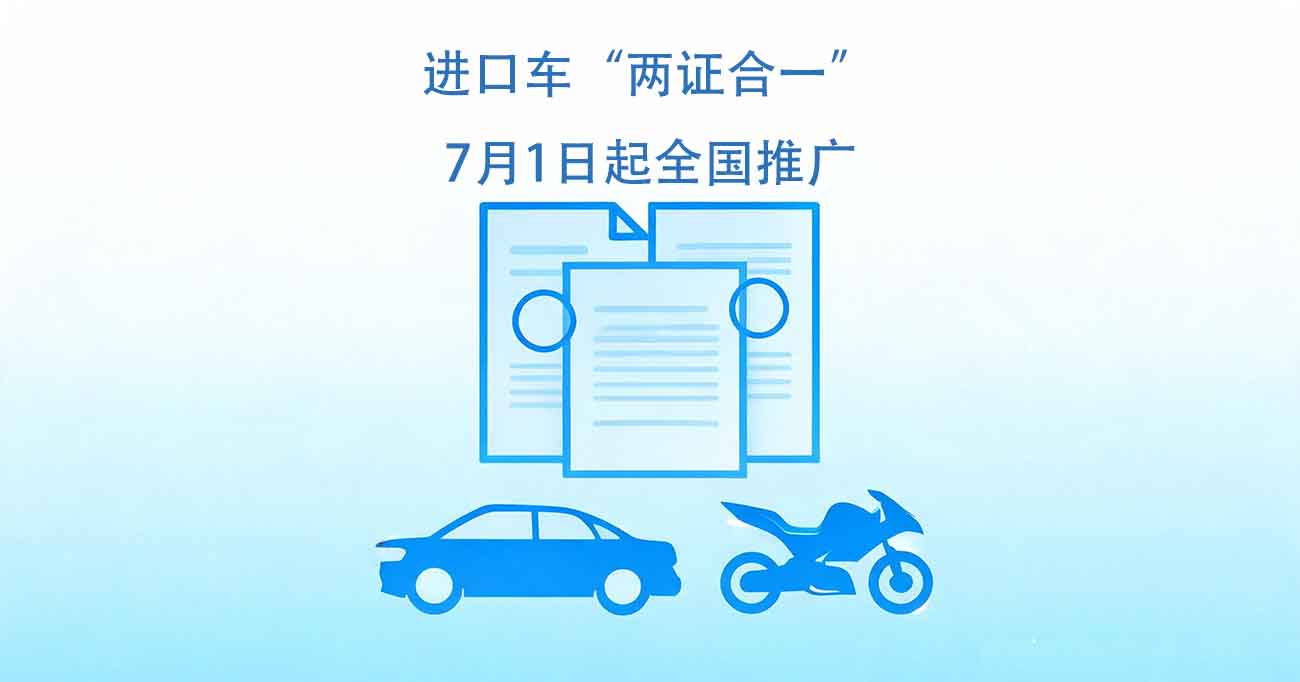 进口车“两证合一”7月1日起全国推广：新版《货物进口证明书（汽车、摩托车）》怎么办理、3年期限别错过